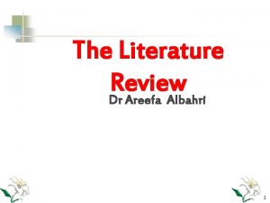 The Literature Review Dr Areefa Albahri 1 The