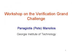 Workshop on the Verification Grand Challenge Panagiotis Pete