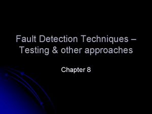 Fault Detection Techniques Testing other approaches Chapter 8