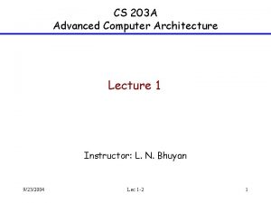 CS 203 A Advanced Computer Architecture Lecture 1