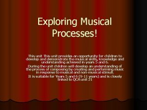 Exploring Musical Processes This unit provides an opportunity