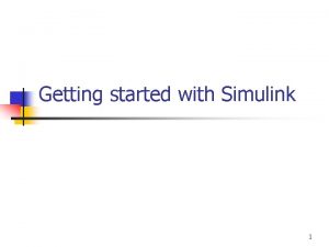 Getting started with Simulink 1 Launch Simulink In