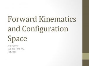 Forward Kinematics and Configuration Space Kris Hauser ECE