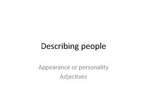 Describing people Appearance or personality Adjectives Appearance or