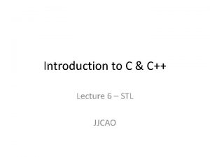 Introduction to C C Lecture 6 STL JJCAO