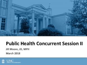 Public Health Concurrent Session II Jill Moore JD