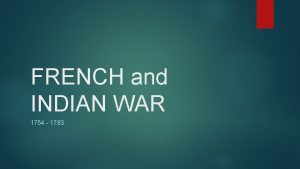 FRENCH and INDIAN WAR 1754 1763 French and