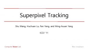 Superpixel Tracking Shu Wang Huchuan Lu Fan Yang