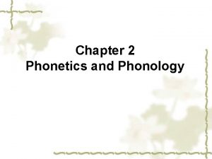 Chapter 2 Phonetics and Phonology Phonetics Phonetics is
