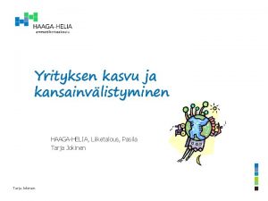 Yrityksen kasvu ja kansainvlistyminen HAAGAHELIA Liiketalous Pasila Tarja