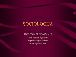 SOCIOLOGIJA UVODNO PREDAVANJE Prof dr Ivan ijakovi isijakovicyahoo