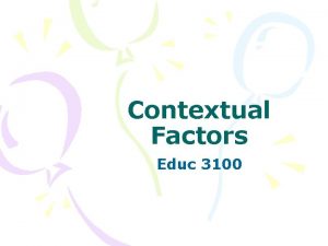 Contextual Factors Educ 3100 Contextual Factors Everything but
