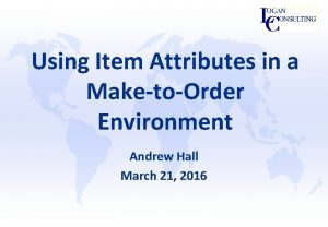 Using Item Attributes in a MaketoOrder Environment Andrew