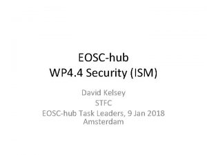 EOSChub WP 4 4 Security ISM David Kelsey