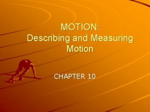 MOTION Describing and Measuring Motion CHAPTER 10 Measuring