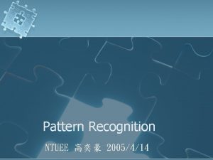 Pattern Recognition NTUEE 2005414 Outline l Introduction l
