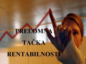 PRELOMNA TAKA RENTABILNOSTI VREDNOSNA PRELOMNA TAKA Vrednosna prelomna