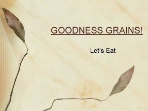 GOODNESS GRAINS Lets Eat ObjectiveEssential Question What makes