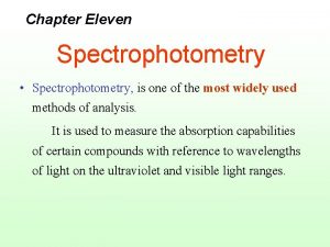 Chapter Eleven Spectrophotometry Spectrophotometry is one of the