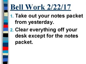 Bell Work 22217 Take out your notes packet