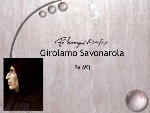 Girolamo Savonarola By MQ Early Life Born in