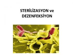 STERLZASYON ve DEZENFEKSYON Sterilizasyon Belirli bir ortamda mikroorganizmalarn