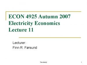 ECON 4925 Autumn 2007 Electricity Economics Lecture 11