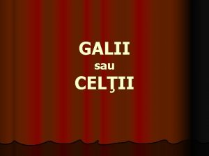 GALII sau CELII Cine erau galii l Galii
