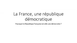 La France une rpublique dmocratique Pourquoi la Rpublique