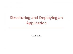 Structuring and Deploying an Application Tilak Patel Structuring