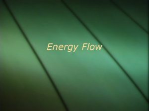 Energy Flow ENERGY Energy is the ability to