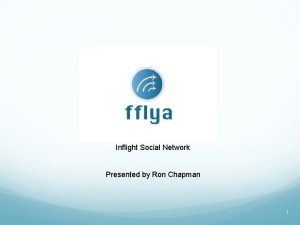 Inflight Social Network Presented by Ron Chapman 1