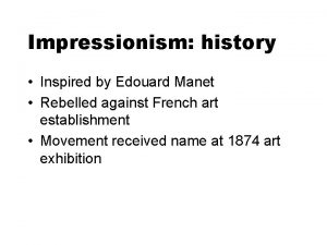 Impressionism history Inspired by Edouard Manet Rebelled against