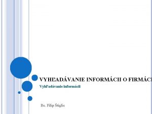 VYHADVANIE INFORMCII O FIRMCH Vyhadvanie informcii Bc Filip