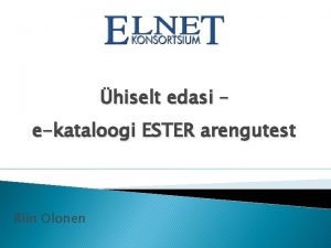 hiselt edasi ekataloogi ESTER arengutest Riin Olonen 2014