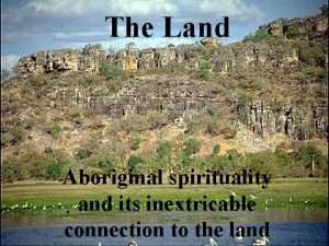 The Land Aboriginal spirituality and its inextricable connection