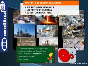 UNITAT 3 EL SECTOR SECUNDARI ELS RECURSOS MINERALS