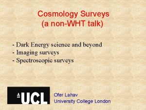 Cosmology Surveys a nonWHT talk Dark Energy science