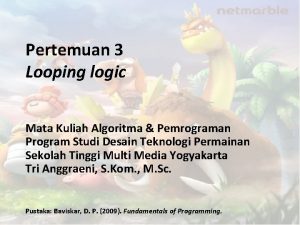 Pertemuan 3 Looping logic Mata Kuliah Algoritma Pemrograman
