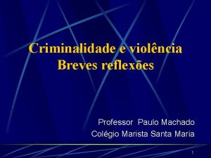 Criminalidade e violncia Breves reflexes Professor Paulo Machado