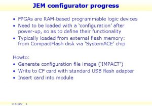 JEM configurator progress FPGAs are RAMbased programmable logic