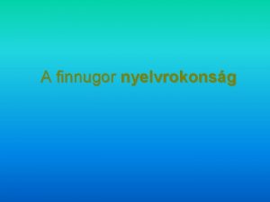 A finnugor nyelvrokonsg Figyelemkelt A nyelvrokonsg krdse tbbszr