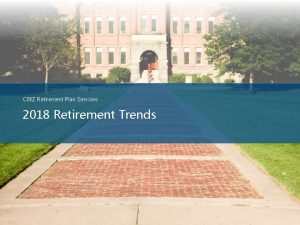 CBIZ Retirement Plan Services 2018 Retirement Trends Agenda