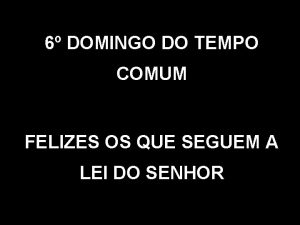 6 DOMINGO DO TEMPO COMUM FELIZES OS QUE