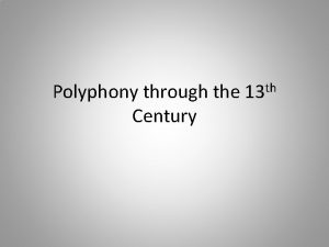 Polyphony through the 13 th Century Early Organum