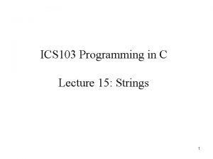 ICS 103 Programming in C Lecture 15 Strings