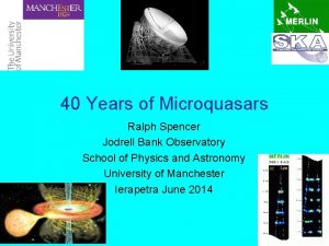 40 Years of Microquasars Ralph Spencer Jodrell Bank