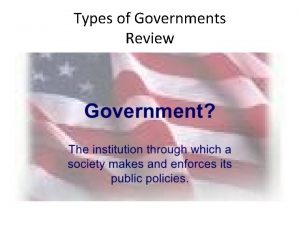 Types of Governments Review Monarchy A monarchy has