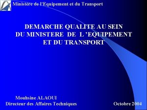 Ministre de lEquipement et du Transport DEMARCHE QUALITE