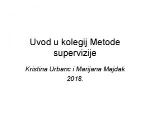 Uvod u kolegij Metode supervizije Kristina Urbanc i